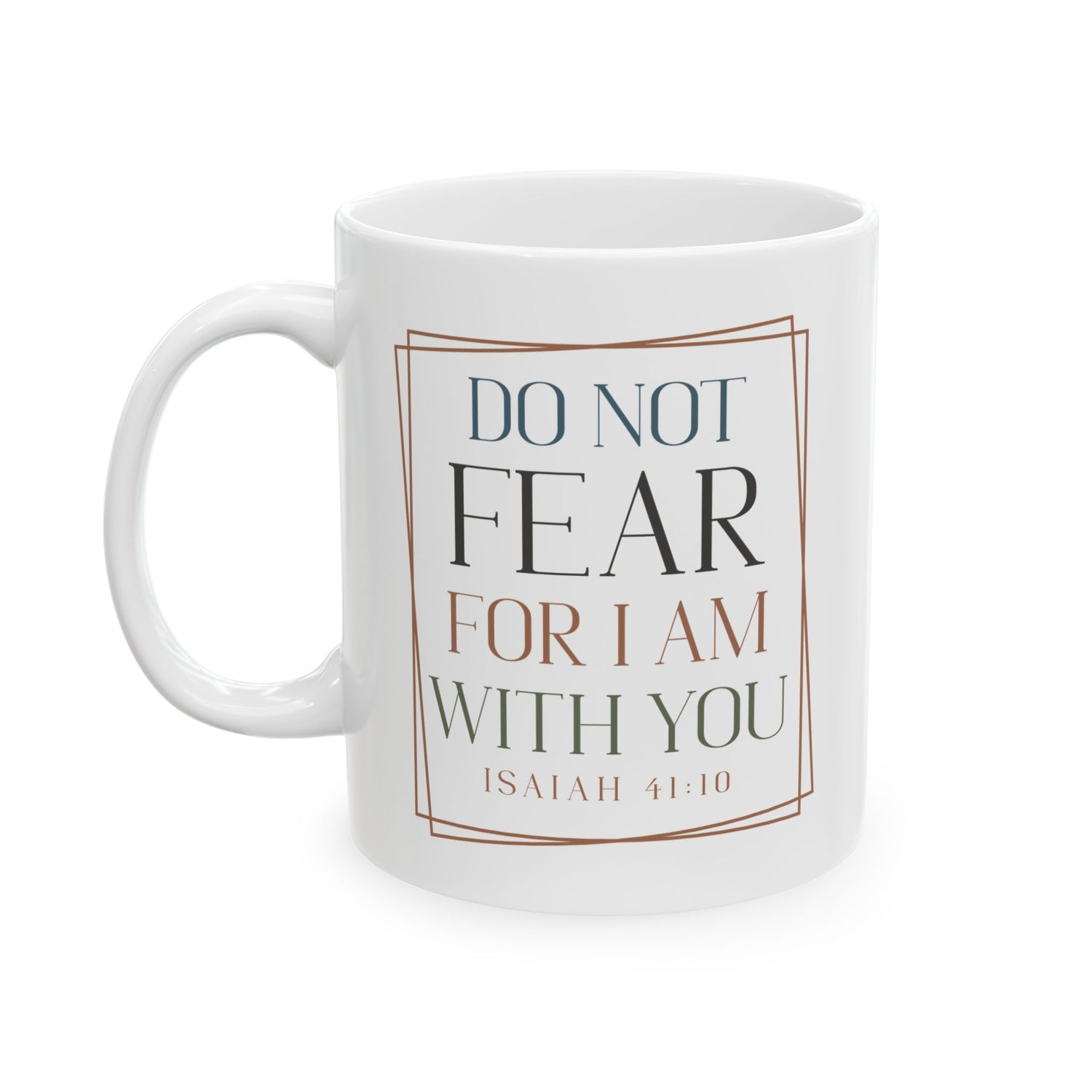 Inspirational Mug/Scripture/Christian Mug/Gifts for him/Ceramic Mug, (11oz, 15oz) Do not fear for I am with you Isaiah 41:10"