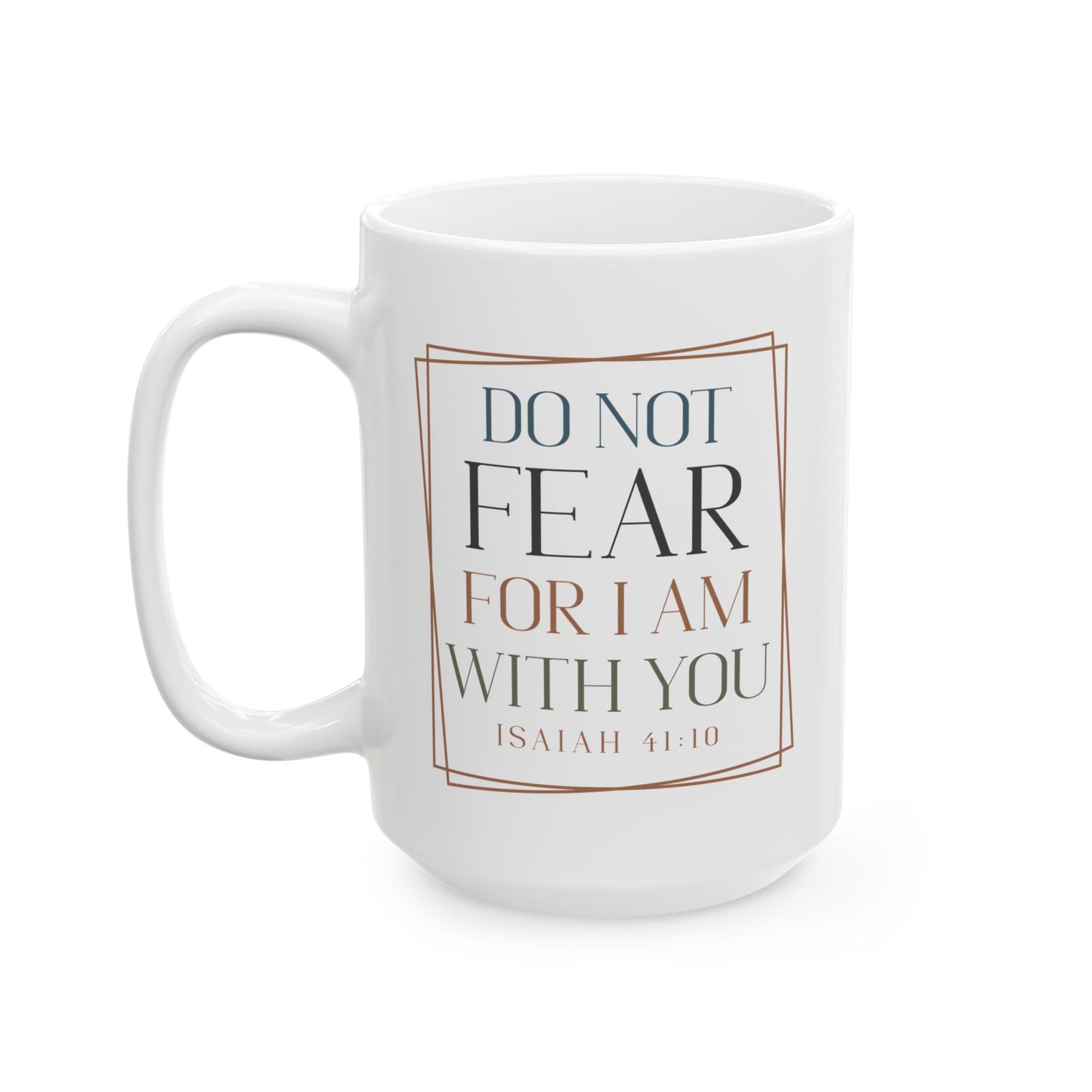 Inspirational Mug/Scripture/Christian Mug/Gifts for him/Ceramic Mug, (11oz, 15oz) Do not fear for I am with you Isaiah 41:10"