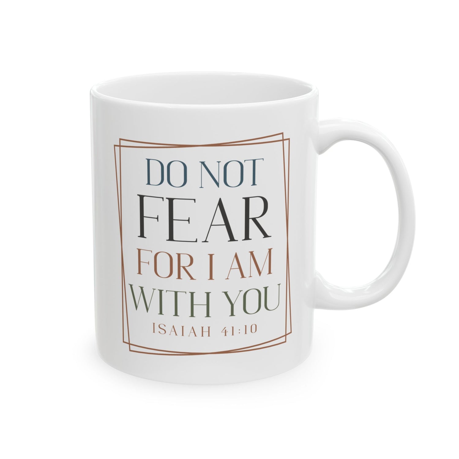 Inspirational Mug/Scripture/Christian Mug/Gifts for him/Ceramic Mug, (11oz, 15oz) Do not fear for I am with you Isaiah 41:10"