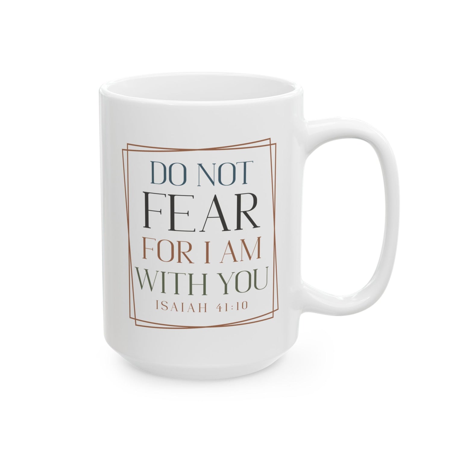 Inspirational Mug/Scripture/Christian Mug/Gifts for him/Ceramic Mug, (11oz, 15oz) Do not fear for I am with you Isaiah 41:10"