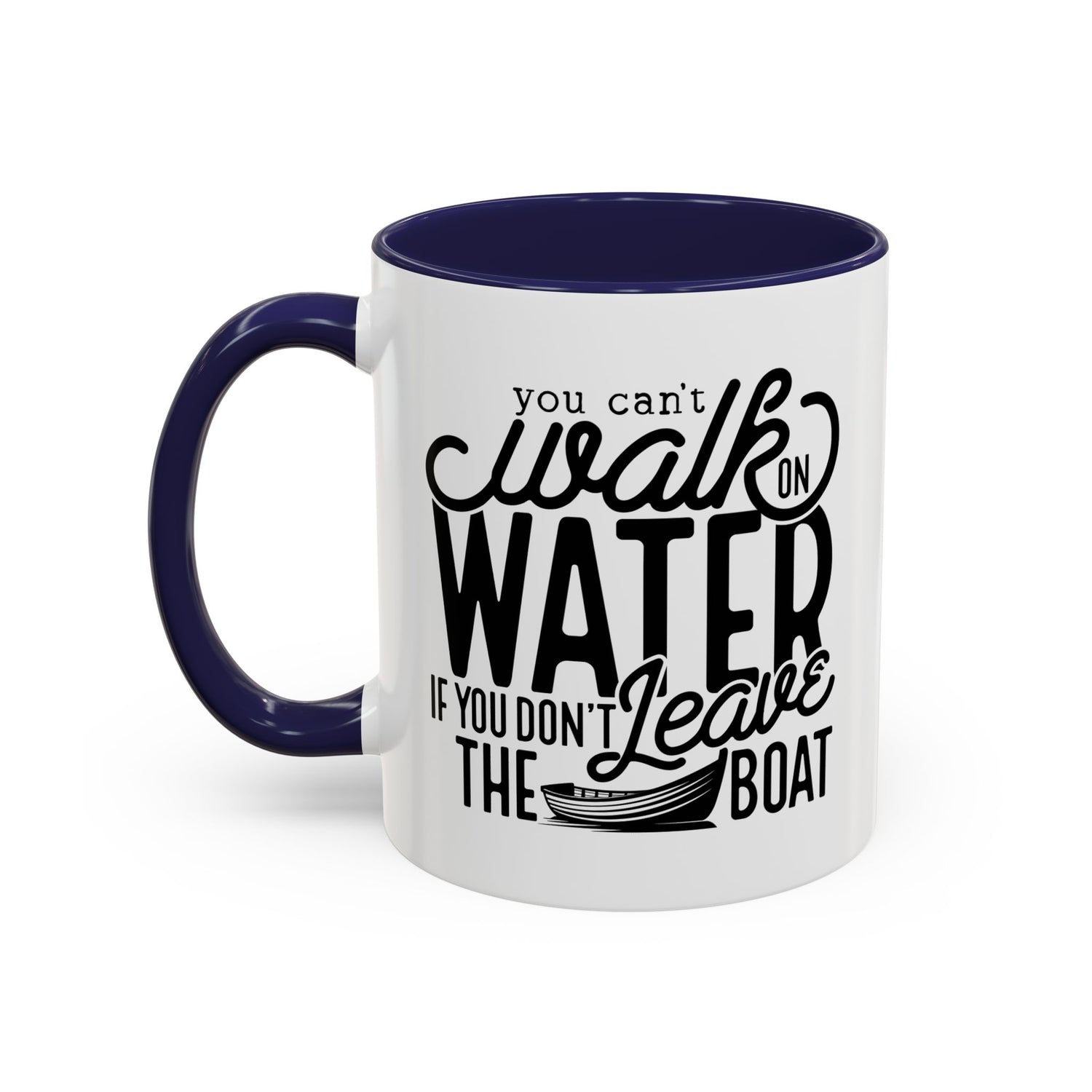 Funny Mug: You can't walk on water if you don't leave the boat
