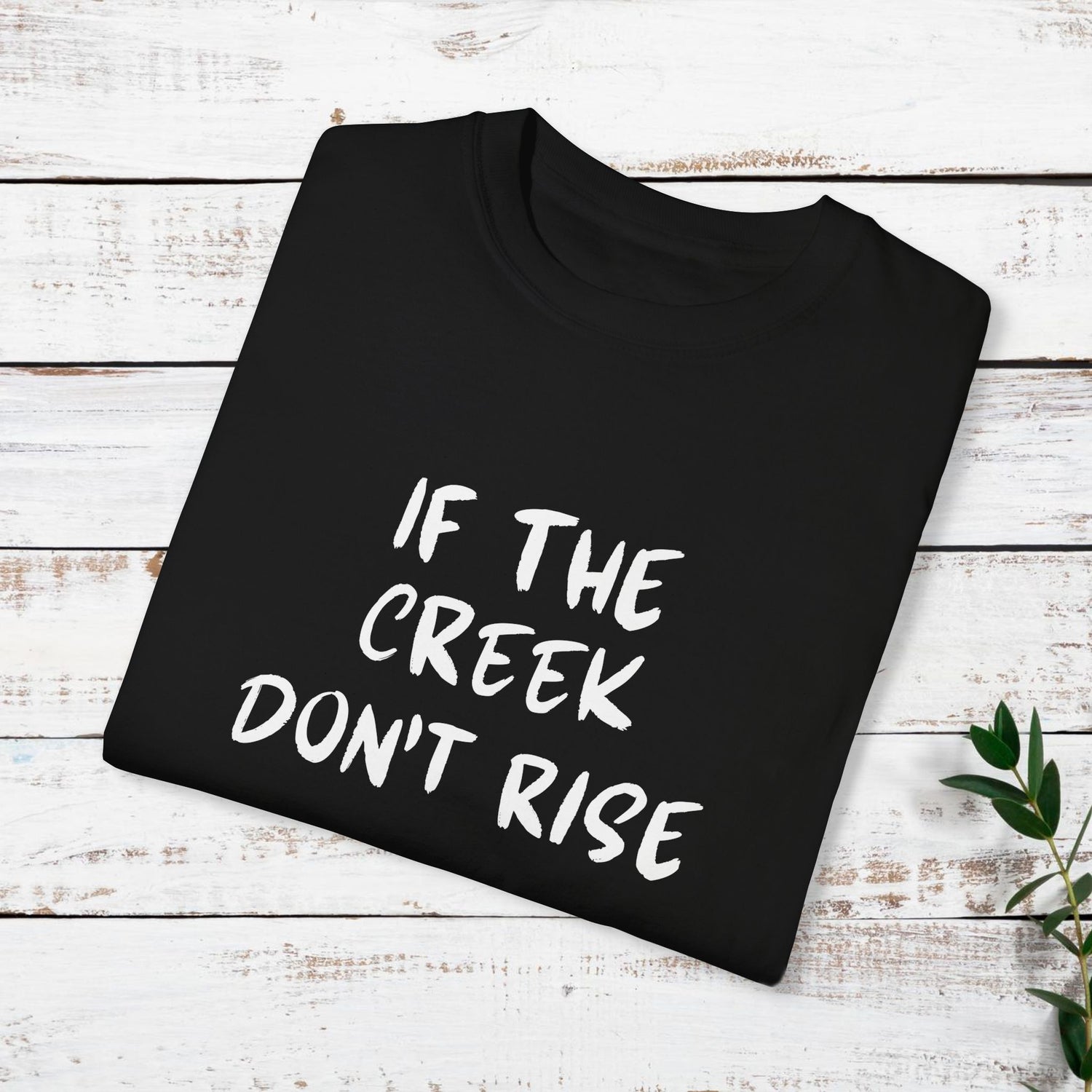 Funny Unisex T-shirt: If the creek don't rise